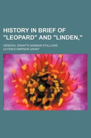Cover of History in Brief of Leopard and Linden; General Grant's Arabian Stallions