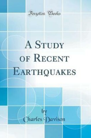 Cover of A Study of Recent Earthquakes (Classic Reprint)