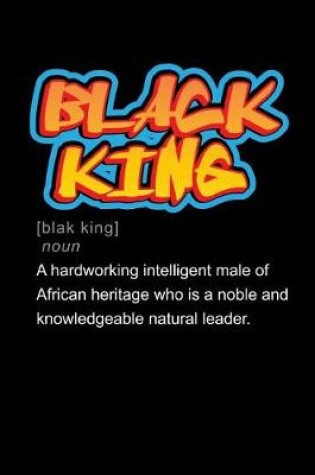 Cover of Black King a Hardworking Intelligent Male of African Heritage Who Is a Noble and Knowledgeable Natural Leader.