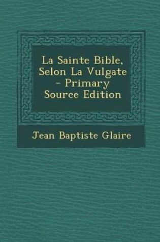 Cover of La Sainte Bible, Selon La Vulgate