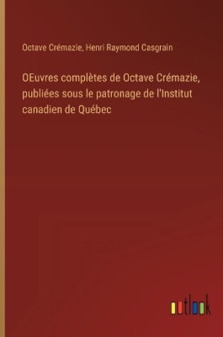 Cover of OEuvres complètes de Octave Crémazie, publiées sous le patronage de l'Institut canadien de Québec