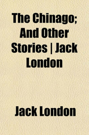 Cover of The Chinago; And Other Stories - Jack London