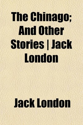 Book cover for The Chinago; And Other Stories - Jack London