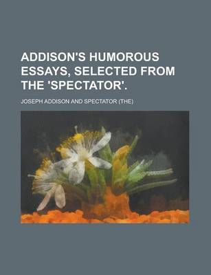 Book cover for Addison's Humorous Essays, Selected from the 'Spectator'