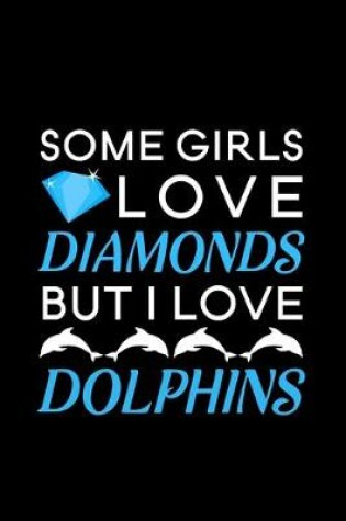 Cover of Some Girls Love Diamonds but I love Dolphins