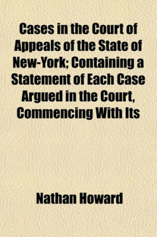 Cover of Cases in the Court of Appeals of the State of New-York; Containing a Statement of Each Case Argued in the Court, Commencing with Its