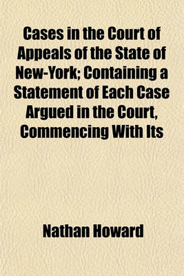 Book cover for Cases in the Court of Appeals of the State of New-York; Containing a Statement of Each Case Argued in the Court, Commencing with Its