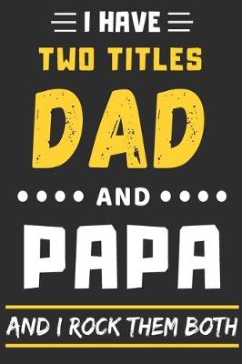 Book cover for I Have Two Titles Dad And Papa And I Rock Them Both