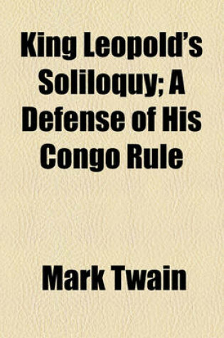 Cover of King Leopold's Soliloquy; A Defense of His Congo Rule