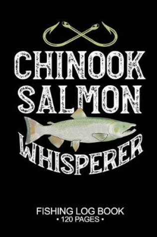 Cover of Chinook Salmon Whisperer Fishing Log Book 120 Pages