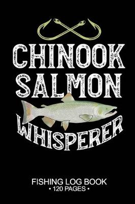 Book cover for Chinook Salmon Whisperer Fishing Log Book 120 Pages