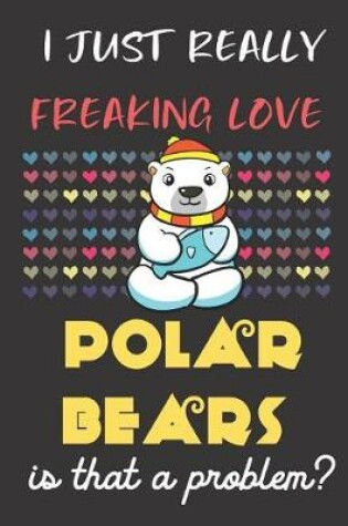 Cover of I Just Really Freaking Love Polar Bears. Is That A Problem?