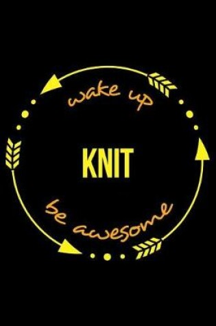 Cover of Wake Up Knit Be Awesome Gift Notebook for a Knitting Hobbyist, Blank Lined Journal