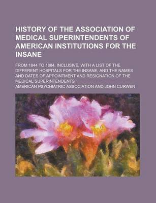 Book cover for History of the Association of Medical Superintendents of American Institutions for the Insane; From 1844 to 1884, Inclusive, with a List of the Differ