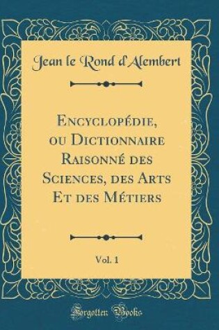 Cover of Encyclopedie, Ou Dictionnaire Raisonne Des Sciences, Des Arts Et Des Metiers, Vol. 1 (Classic Reprint)