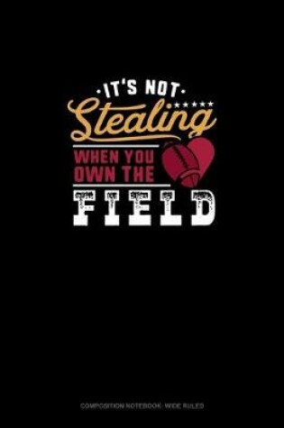 Cover of It's Not Stealing When You Own The Field