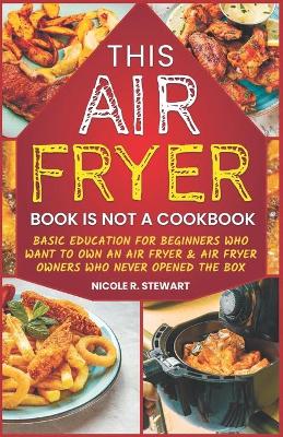 Book cover for This Air Fryer Book Is Not a Cookbook