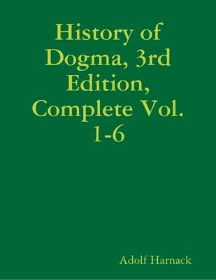 Book cover for History of Dogma, 3rd Edition, Complete Vol. 1-6