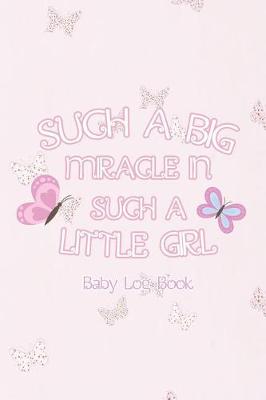 Book cover for Such A Big Miracle In Such A Little Girl - Baby Log Book