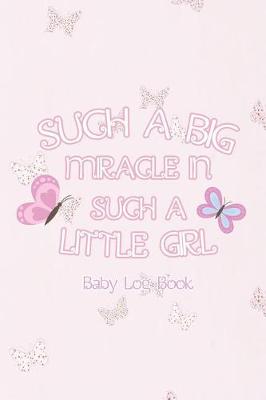 Cover of Such A Big Miracle In Such A Little Girl - Baby Log Book