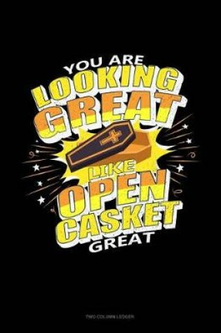 Cover of You Are Looking Great Like Open Casket Great