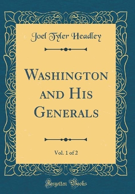 Book cover for Washington and His Generals, Vol. 1 of 2 (Classic Reprint)