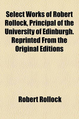 Book cover for Select Works of Robert Rollock, Principal of the University of Edinburgh. Reprinted from the Original Editions