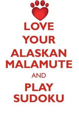 Cover of LOVE YOUR ALASKAN MALAMUTE AND PLAY SUDOKU ALASKAN MALAMUTE SUDOKU LEVEL 1 of 15