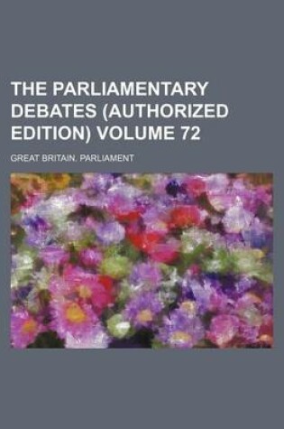 Cover of The Parliamentary Debates (Authorized Edition) Volume 72