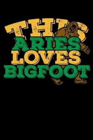 Cover of This Aries Loves Bigfoot Notebook