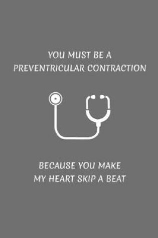 Cover of You Must Be A Preventricular Contraction Because You Make My Heart Skip A Beat