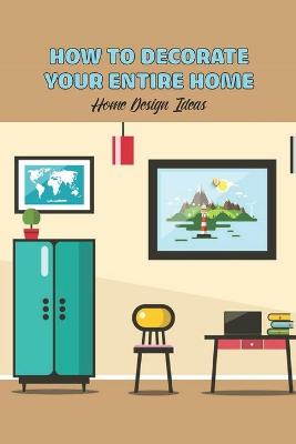 Book cover for How to Decorate Your Entire Home