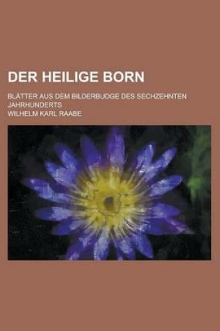 Cover of Der Heilige Born; Blatter Aus Dem Bilderbudge Des Sechzehnten Jahrhunderts