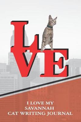 Book cover for I Love My Savannah Cat Writing Journal