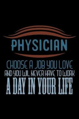 Cover of Physician choose a job you love and you will never have to work a day in your life