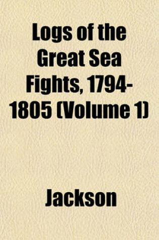 Cover of Logs of the Great Sea Fights, 1794-1805 (Volume 1)