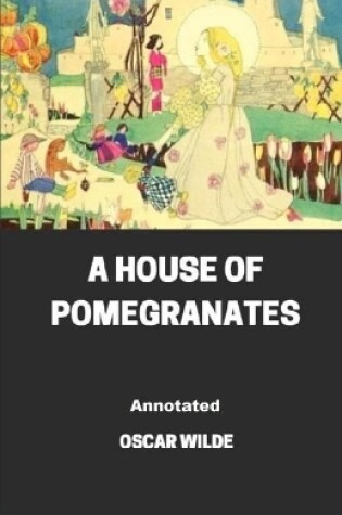 Cover of A House of Pomegranates Annotated Illustrated