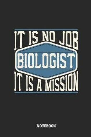 Cover of Biologist Notebook - It Is No Job, It Is a Mission