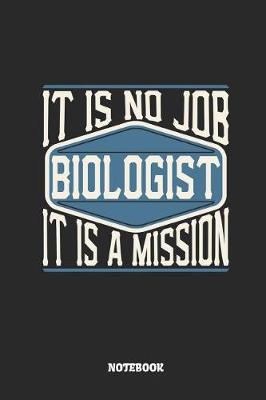 Book cover for Biologist Notebook - It Is No Job, It Is a Mission