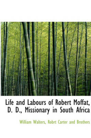 Cover of Life and Labours of Robert Moffat, D. D., Missionary in South Africa