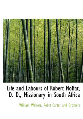 Book cover for Life and Labours of Robert Moffat, D. D., Missionary in South Africa