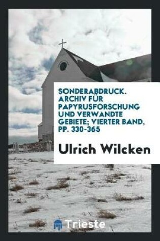 Cover of Sonderabdruck. Archiv F r Papyrusforschung Und Verwandte Gebiete; Vierter Band, Pp. 330-365