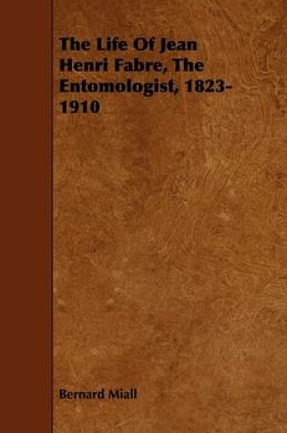 Cover of The Life Of Jean Henri Fabre, The Entomologist, 1823-1910