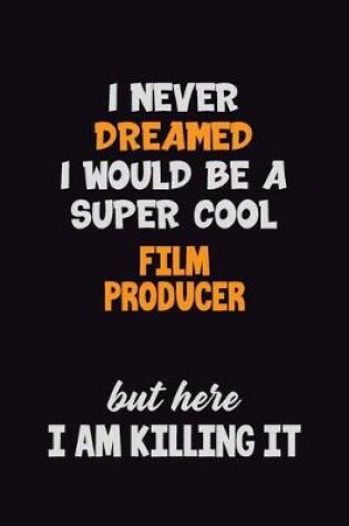 Cover of I Never Dreamed I would Be A Super Cool Film Producer But Here I Am Killing It