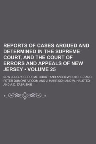 Cover of Reports of Cases Argued and Determined in the Supreme Court, and the Court of Errors and Appeals of New Jersey (Volume 25 )