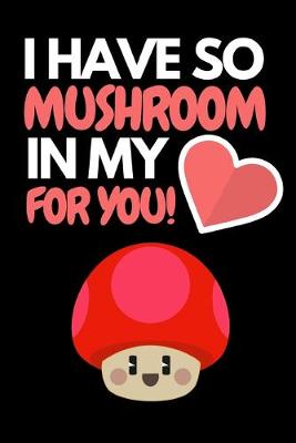 Book cover for I Have So Mushroom In My For You