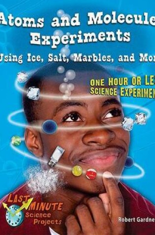Cover of Atoms and Molecules Experiments Using Ice, Salt, Marbles, and More: One Hour or Less Science Experiments