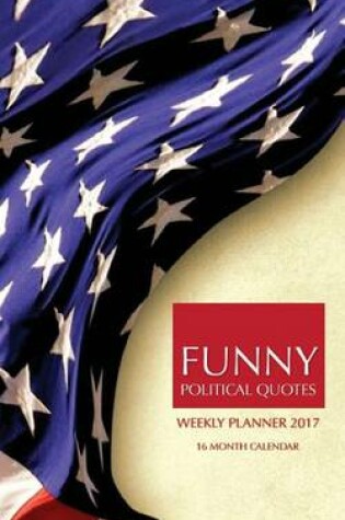 Cover of Funny Political Quotes Weekly Planner 2017