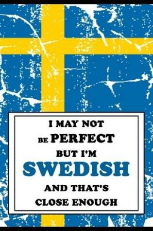 Cover of I May Not Be Perfect But I'm Swedish And That's Close Enough