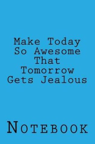 Cover of Make Today So Awesome That Tomorrow Gets Jealous